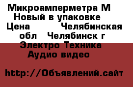 Микроамперметра М906 Новый в упаковке . › Цена ­ 900 - Челябинская обл., Челябинск г. Электро-Техника » Аудио-видео   